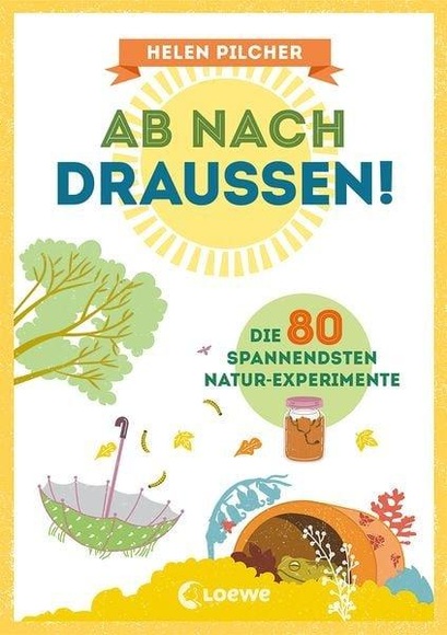 Ab nach draußen! - Die 80 spannendsten Natur-Experimente - Erforsche spielerisch die Natur - Sachkundebuch für Kinder ab 10 Jahren