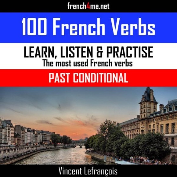 100 French Verbs - Past Conditional (Vol. 1): The Most Used Verbs Conjugated in the Past Conditional Tense , Hörbuch, Digital, 1, 66min