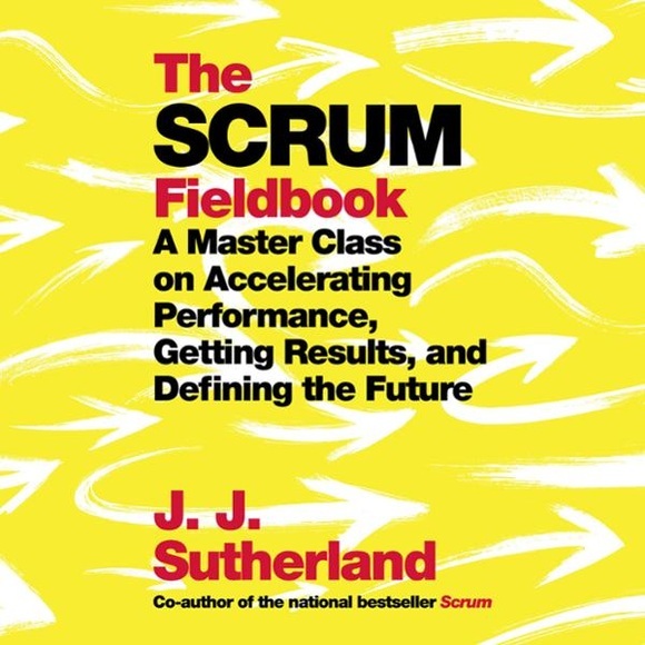 The Scrum Fieldbook: A Master Class on Accelerating Performance, Getting Results, and Defining the Future , Hörbuch, Digital, 1, 390min