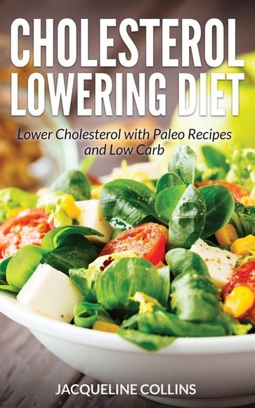 Cholesterol Lowering Diet: Lower Cholesterol with Paleo Recipes and Low Carb
