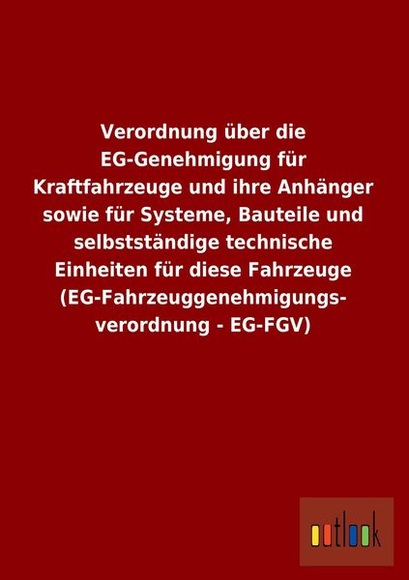 Verordnung über die EG-Genehmigung für Kraftfahrzeuge und ihre Anhänger sowie für Systeme, Bauteile und selbstständige technische Einheiten für diese Fahrzeuge (EG-Fahrzeuggenehmigungsverordnung - EG-FGV)
