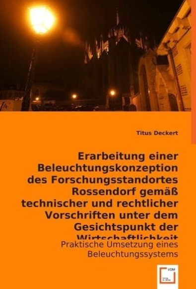 Erarbeitung einer Beleuchtungskonzeption des Forschungsstandortes Rossendorf gemäß technischer und rechtlicher Vorschriften unter dem Gesichtspunkt der Wirtschaftlichkeit