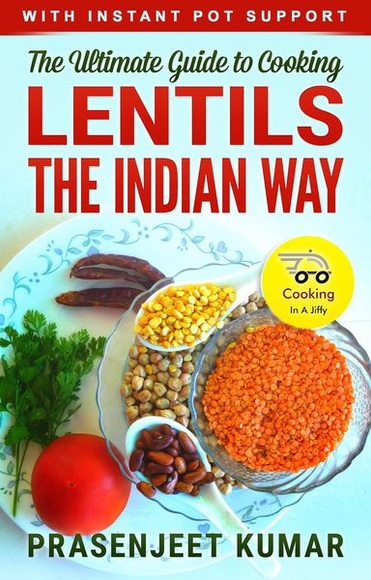 The Ultimate Guide to Cooking Lentils the Indian Way (How To Cook Everything In A Jiffy, #5)