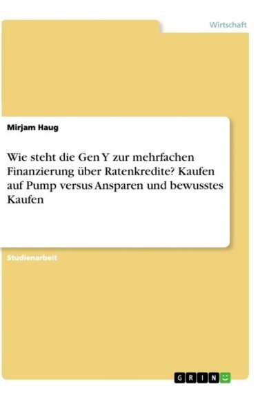 Wie steht die Gen Y zur mehrfachen Finanzierung über Ratenkredite? Kaufen auf Pump versus Ansparen und bewusstes Kaufen