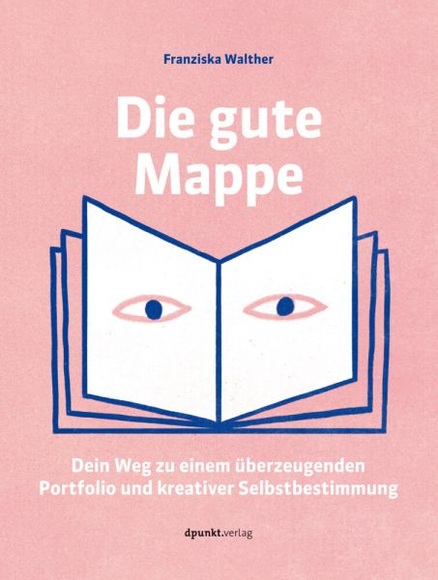 Die gute Mappe - Dein Weg zu einem überzeugenden Portfolio und kreativer Selbstbestimmung