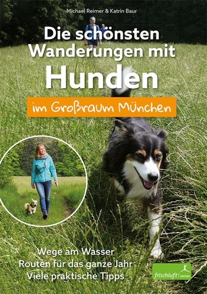 Die schönsten Wanderungen mit Hunden im Großraum München - Wege am Wasser / Routen für das ganze Jahr / Viele praktische Tipps