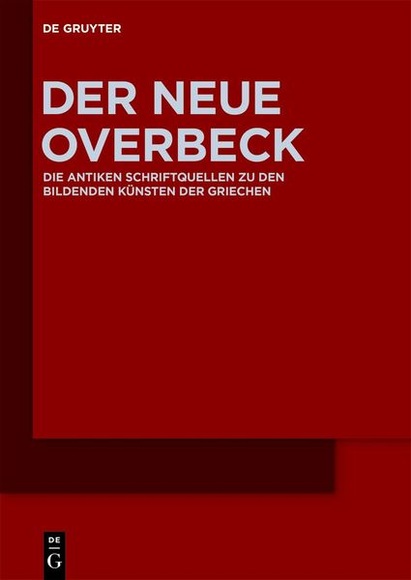 Der Neue Overbeck - Die antiken Schriftquellen zu den bildenden Künsten der Griechen