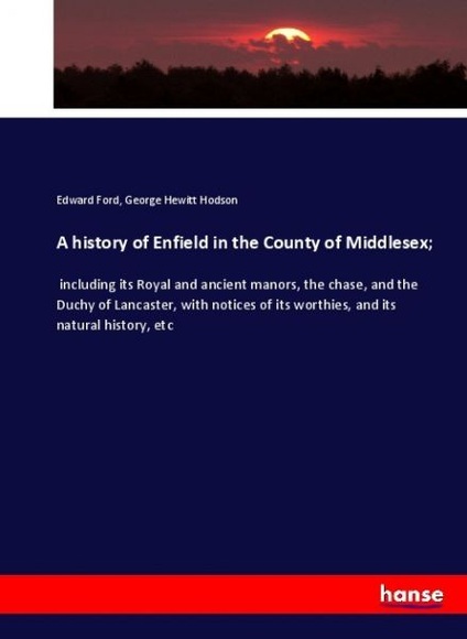 A history of Enfield in the County of Middlesex,