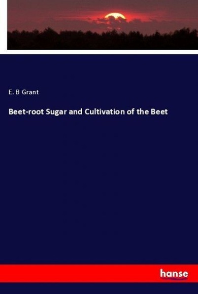 Beet-root Sugar and Cultivation of the Beet
