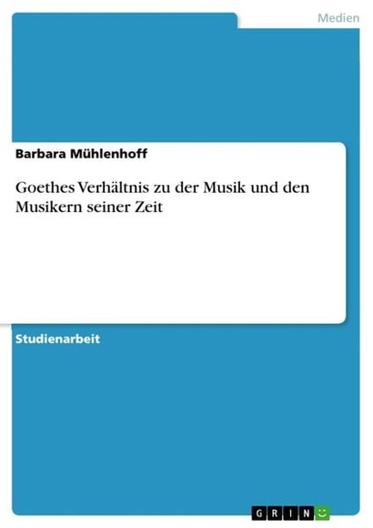 Goethe und die Musik - Sein Verhältnis zu der Musik und den Musikern seiner Zeit