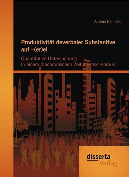 Produktivität deverbaler Substantive auf -(er)ei: Quantitative Untersuchung in einem diachronischen Zeitungstext-Korpus