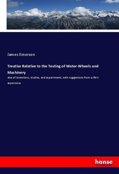Treatise Relative to the Testing of Water-Wheels and Machinery
