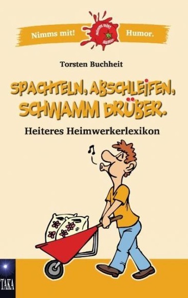 Spachteln, Abschleifen, Schwamm drüber: Heiteres Heimwerkerlexikon