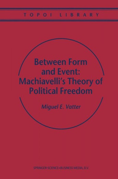 Between Form and Event: Machiavelli's Theory of Political Freedom