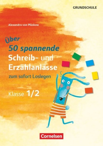 Über 50 spannende Schreib- und Erzählanlässe zum Sofort-Loslegen, Klasse 1/2