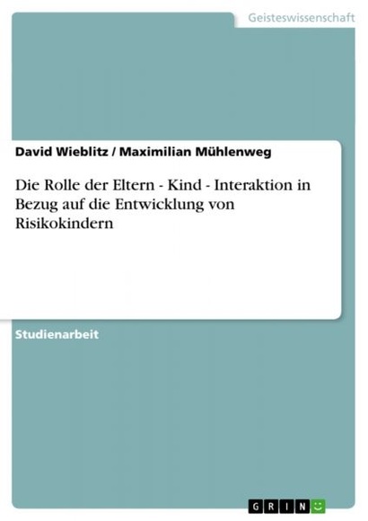 Die Rolle der Eltern - Kind - Interaktion in Bezug auf die Entwicklung von Risikokindern
