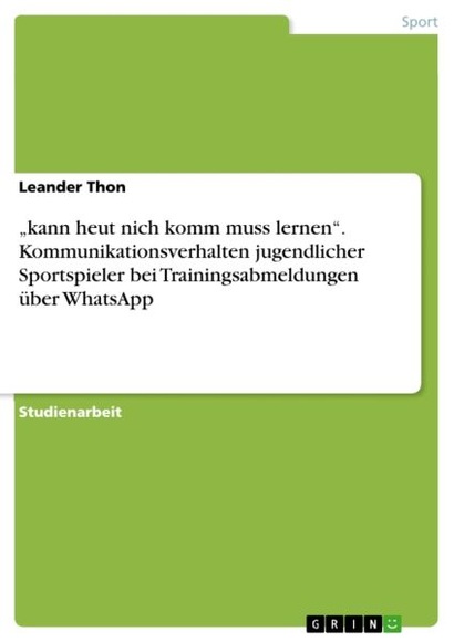 kann heut nich komm muss lernen. Kommunikationsverhalten jugendlicher Sportspieler bei Trainingsabmeldungen über WhatsApp