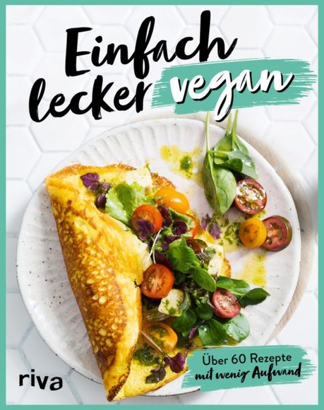 Einfach lecker vegan: Über 60 Rezepte mit wenig Aufwand