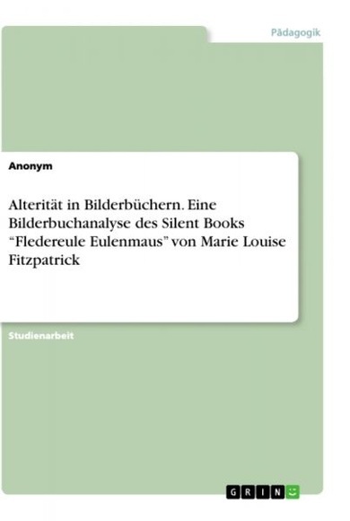 Alterität in Bilderbüchern. Eine Bilderbuchanalyse des Silent Books Fledereule Eulenmaus