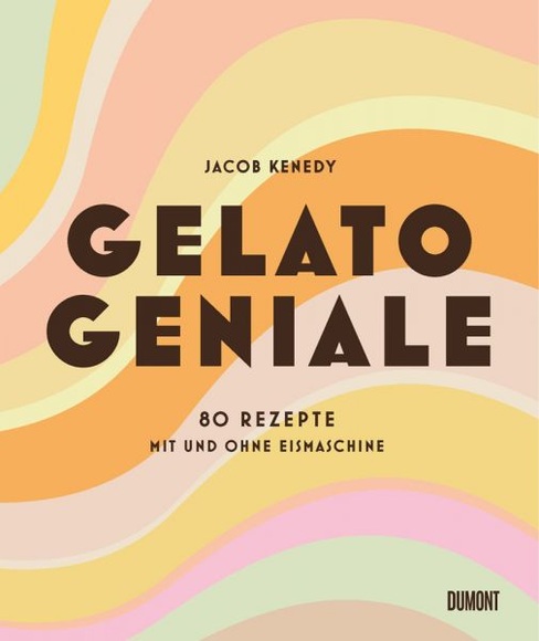 Gelato Geniale - 80 Rezepte mit und ohne Eismaschine