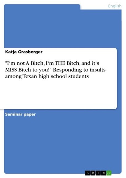 I'm not A Bitch, I'm THE Bitch, and it's MISS Bitch to you! Responding to insults among Texan high school students