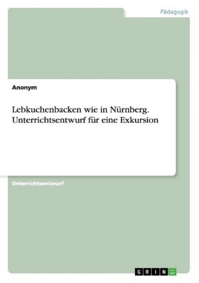 Lebkuchenbacken wie in Nürnberg. Unterrichtsentwurf für eine Exkursion