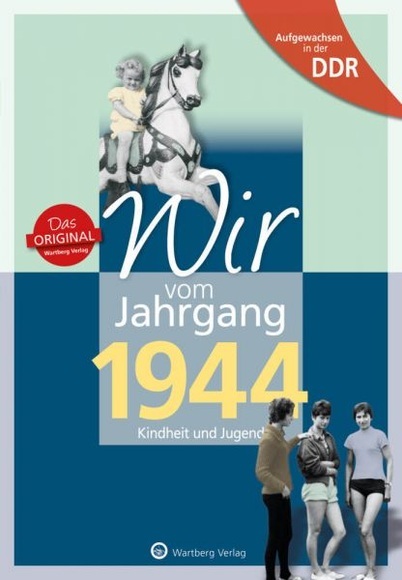 Wir vom Jahrgang 1944 - Aufgewachsen in der DDR Kindheit und Jugend