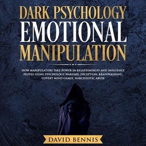 David Bennis, Dark Psychology Emotional Manipulation: How Manipulators Take Power in Relationships and Influence People Using Psychology Warfare, Deception, Brainwashing, Covert Mind Games, Narcissistic Abuse , Hörbuch, Digital, 1, 221min, 