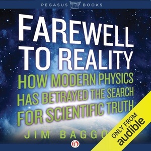 Jim Baggott, Farewell to Reality: How Modern Physics Has Betrayed the Search for Scientific Truth , Hörbuch, Digital, 1, 790min, 