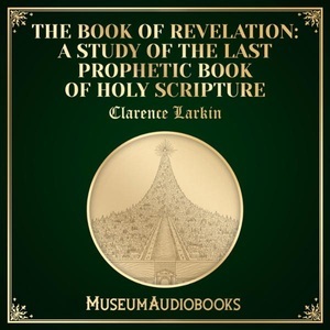 Clarence Larkin, The Book of Revelation: A Study of the Last Prophetic Book of Holy Scripture , Hörbuch, Digital, 1, 490min, 