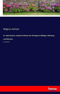 Dr. Alois Buchner, ehedem Professor der Theologie in Dillingen, Würzburg und München