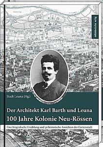 undefined, Der Architekt Karl Barth und Leuna - 100 Jahre Kolonie Neu-Rössen, Der Architekt Karl Barth und Leuna ? 100 Jahre Kolonie Neu-Rössen