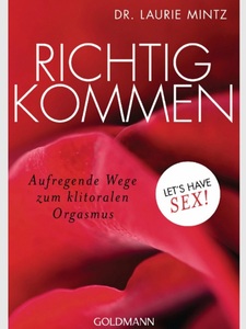 Dr. Laurie Mintz, Richtig kommen, Richtig kommen: Aufregende Wege zum klitoralen Orgasmus. Let's have sex!