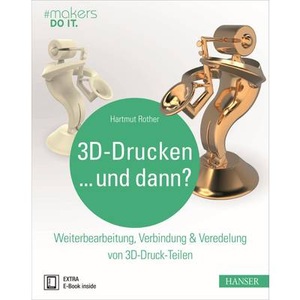 Hanser Verlag, 3D-Drucken...und dann? Buch, 3D-Drucken...und dann?, m. 1 Buch, m. 1 E-Book