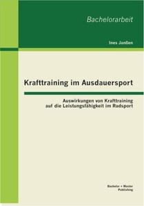 Bachelor + Master Publ., Krafttraining im Ausdauersport: Auswirkungen von Krafttraining auf die Leistungsfähigkeit im Radsport, 