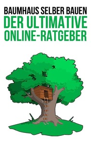 Via tolino media, Baumhaus selber bauen - Die Anleitung, Baumhaus selber bauen - Die Anleitung / Baumhaus selber bauen - Die Anleitung Bd.1