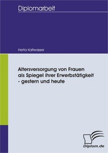 Bedey Media GmbH, Altersversorgung von Frauen als Spiegel ihrer Erwerbstätigkeit - gestern und heute, Altersversorgung von Frauen als Spiegel ihrer Erwerbstätigkeit - gestern und heute