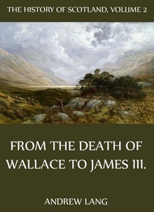 Jazzybee Verlag, The History Of Scotland - Volume 2: From The Death Of Wallace To James III., 