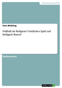 GRIN, Fußball als Religion? Göttliches Spiel auf heiligem Rasen?, Fussball als Religion? Göttliches Spiel auf heiligem Rasen?