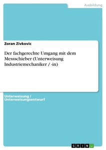 GRIN, Der fachgerechte Umgang mit dem Messschieber (Unterweisung Industriemechaniker / -in), Der fachgerechte Umgang mit dem Messschieber (Unterweisung Industriemechaniker / -in)