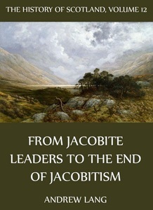 Jazzybee Verlag, The History Of Scotland - Volume 12: From Jacobite Leaders To The End Of Jacobitism, 