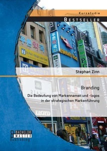 Bachelor + Master Publishing, Branding: Die Bedeutung von Markennamen und -logos in der strategischen Markenführung, Branding: Die Bedeutung von Markennamen und -logos in der strategischen Markenführung