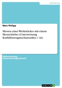 GRIN, Messen eines Werkstückes mit einem Messschieber (Unterweisung Kraftfahrzeugmechatroniker / -in), Messen eines Werkstückes mit einem Messschieber (Unterweisung Kraftfahrzeugmechatroniker / -in)