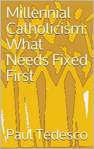 Paul Tedesco, Millennial Catholicism: What Needs Fixed First, 