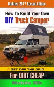 Mobile Rik, How To Build Your Own DIY Truck Camper And Get Off The Grid For Dirt Cheap, 