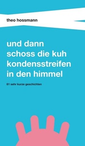 tredition, Und dann schoss die Kuh Kondensstreifen in den Himmel, 