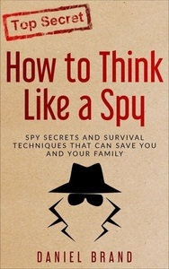 Tru Nobilis Publishing, How To Think Like A Spy: Spy Secrets and Survival Techniques That Can Save You and Your Family, 