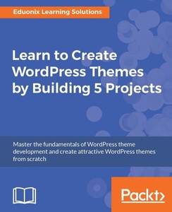 Packt Publishing, Learn to Create WordPress Themes by Building 5 Projects., 
