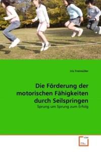 undefined, Die Förderung der motorischen Fähigkeiten durch Seilspringen, Freimüller, I: Förderung der motorischen Fähigkeiten durch S