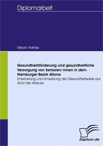 Bedey Media GmbH, Gesundheitsförderung und gesundheitliche Versorgung von Senioren/-innen in dem Hamburger Bezirk Altona - Entwicklung und Umsetzung der Gesundheitsziel, Gesundheitsförderung und gesundheitliche Versorgung von Senioren/-innen in dem Hamburger Bezirk Altona - Entwicklung und Umsetzung der Gesundheitsziele aus Sicht der Akteure